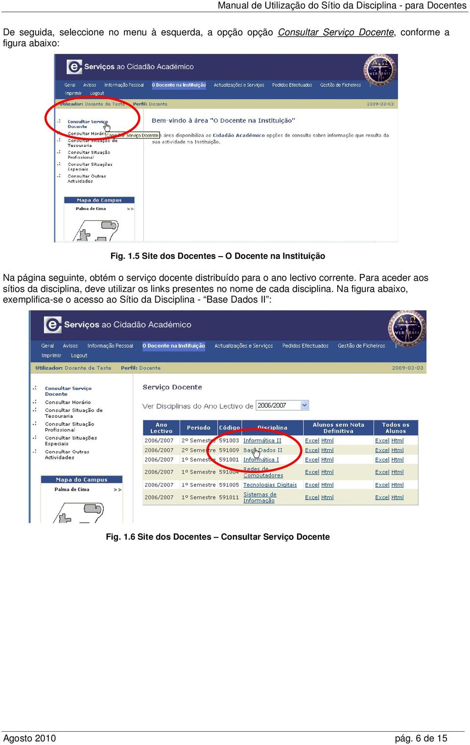 corrente. Para aceder aos sítios da disciplina, deve utilizar os links presentes no nome de cada disciplina.