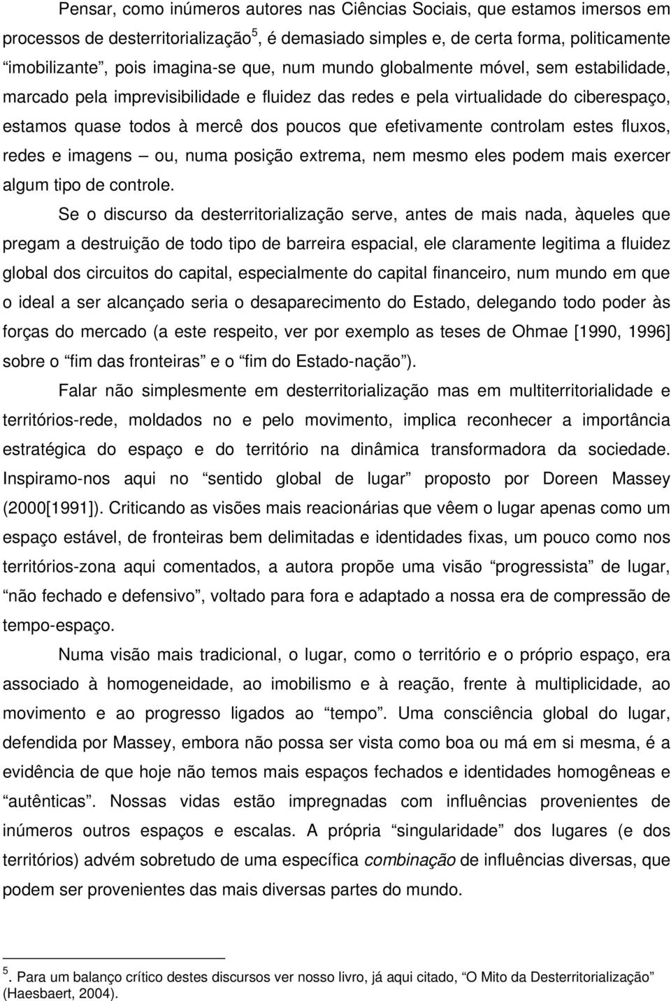 estes fluxos, redes e imagens ou, numa posição extrema, nem mesmo eles podem mais exercer algum tipo de controle.