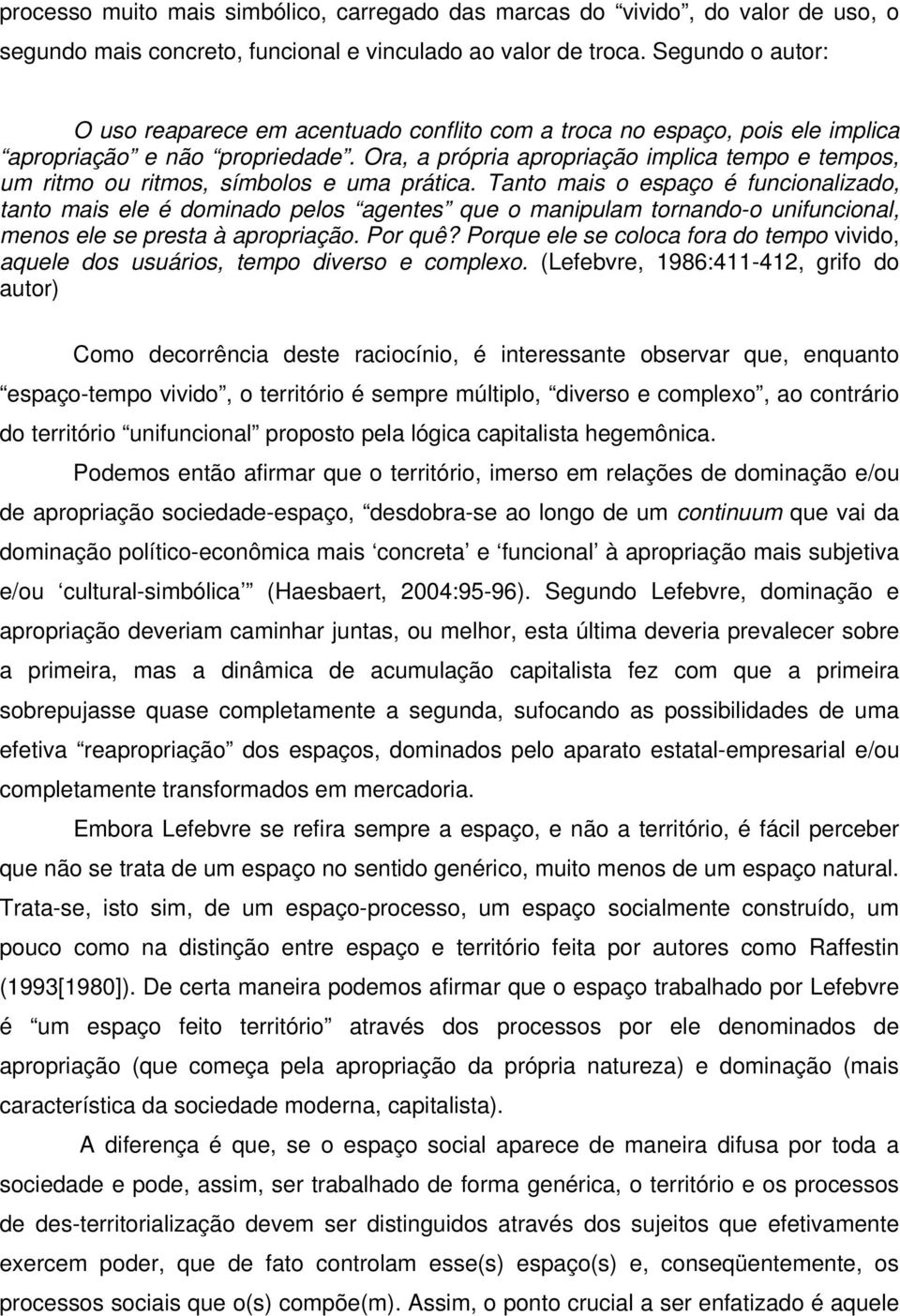 Ora, a própria apropriação implica tempo e tempos, um ritmo ou ritmos, símbolos e uma prática.