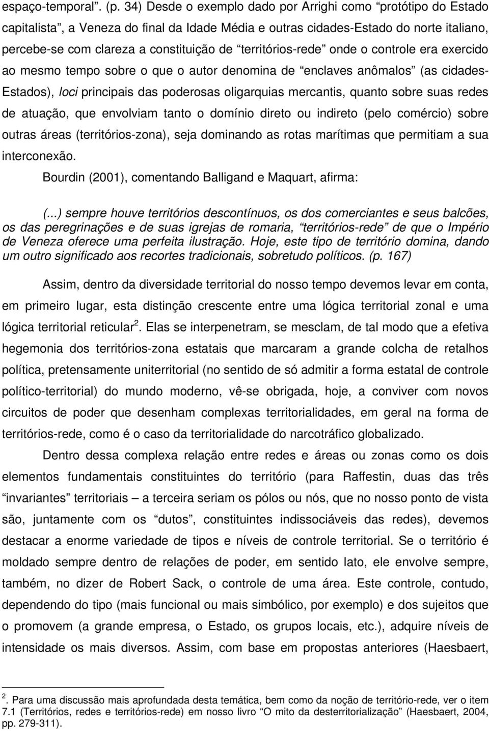 territórios-rede onde o controle era exercido ao mesmo tempo sobre o que o autor denomina de enclaves anômalos (as cidades- Estados), loci principais das poderosas oligarquias mercantis, quanto sobre