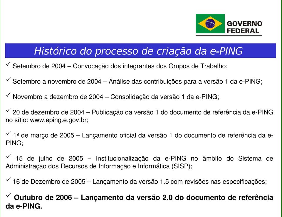 br; 1º de março de 2005 Lançamento oficial da versão 1 do documento de referência da e PING; 15 de julho de 2005 Institucionalização da e PING no âmbito do Sistema de Administração dos