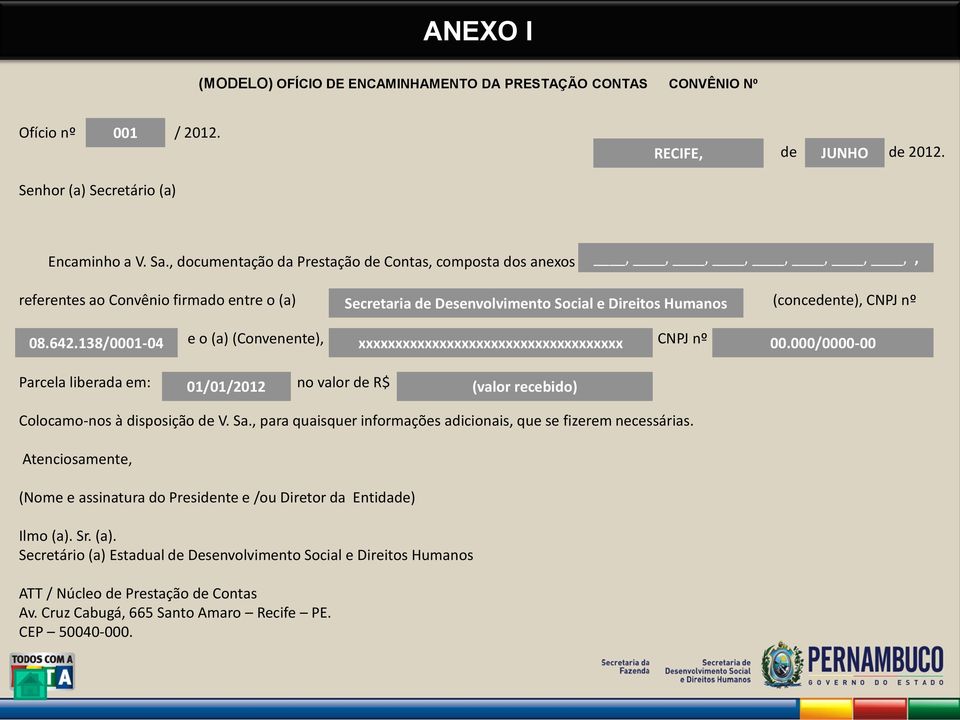 138/0001-04 e o (a) (Convenente), xxxxxxxxxxxxxxxxxxxxxxxxxxxxxxxxxxxx CNPJ nº 00.000/0000-00 Parcela liberada em: 01/01/2012 no valor de R$ (valor recebido) Colocamo-nos à disposição de V. Sa.