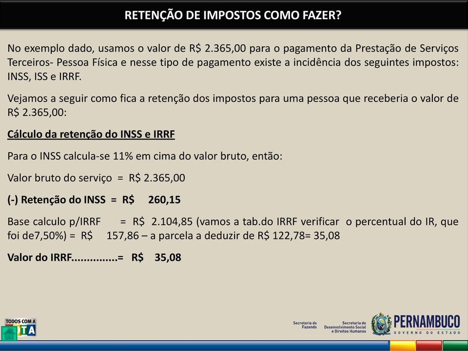 Vejamos a seguir como fica a retenção dos impostos para uma pessoa que receberia o valor de R$ 2.