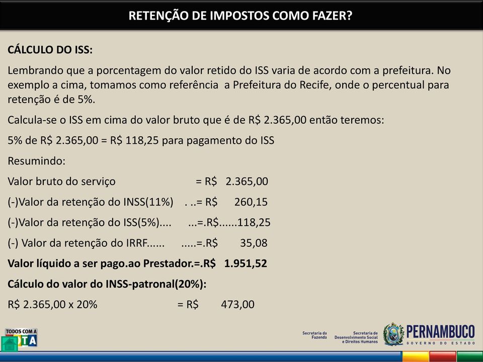 365,00 então teremos: 5% de R$ 2.365,00 = R$ 118,25 para pagamento do ISS Resumindo: Valor bruto do serviço = R$ 2.365,00 (-)Valor da retenção do INSS(11%).