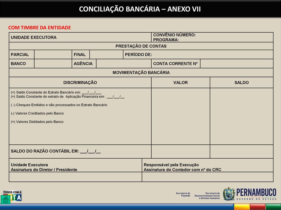 de Aplicação Financeira em: / / ( -) Cheques Emitidos e não processados no Extrato Bancário (-) Valores Creditados pelo Banco (+) Valores Debitados pelo