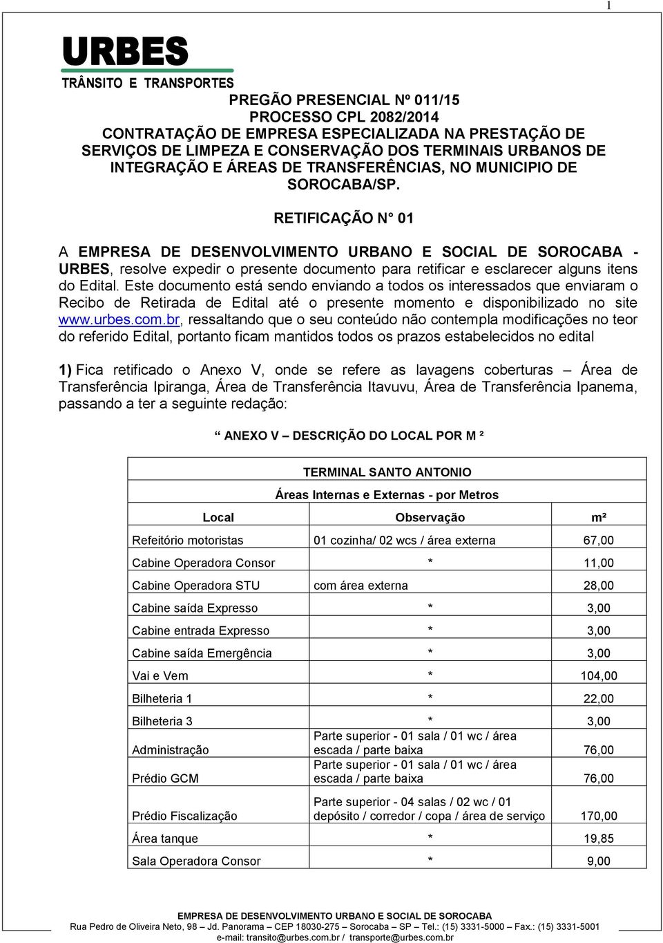 Este documento está sendo enviando a todos os interessados que enviaram o Recibo de Retirada de Edital até o presente momento e disponibilizado no site www.urbes.com.