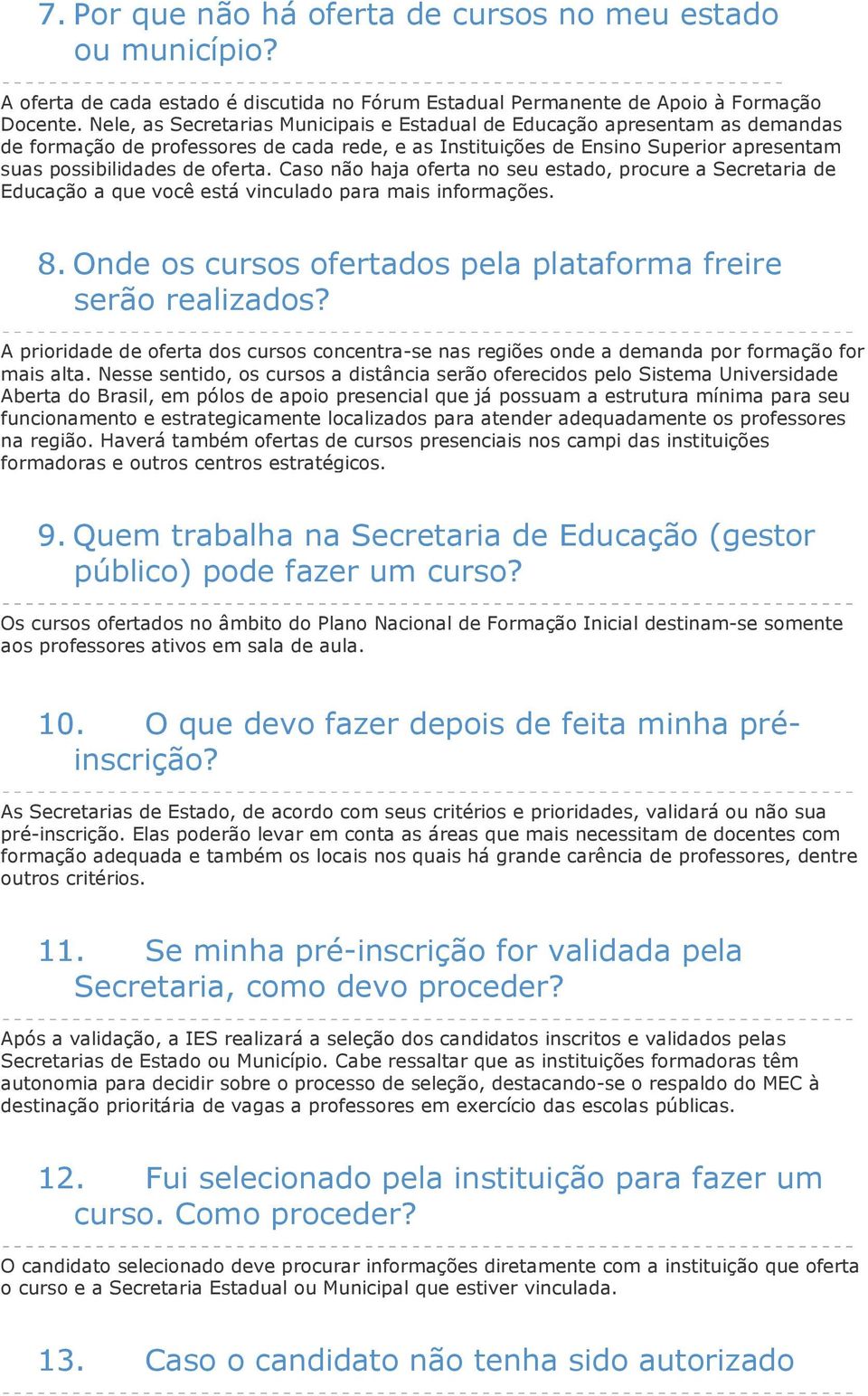 Caso não haja oferta no seu estado, procure a Secretaria de Educação a que você está vinculado para mais informações. 8. Onde os cursos ofertados pela plataforma freire serão realizados?