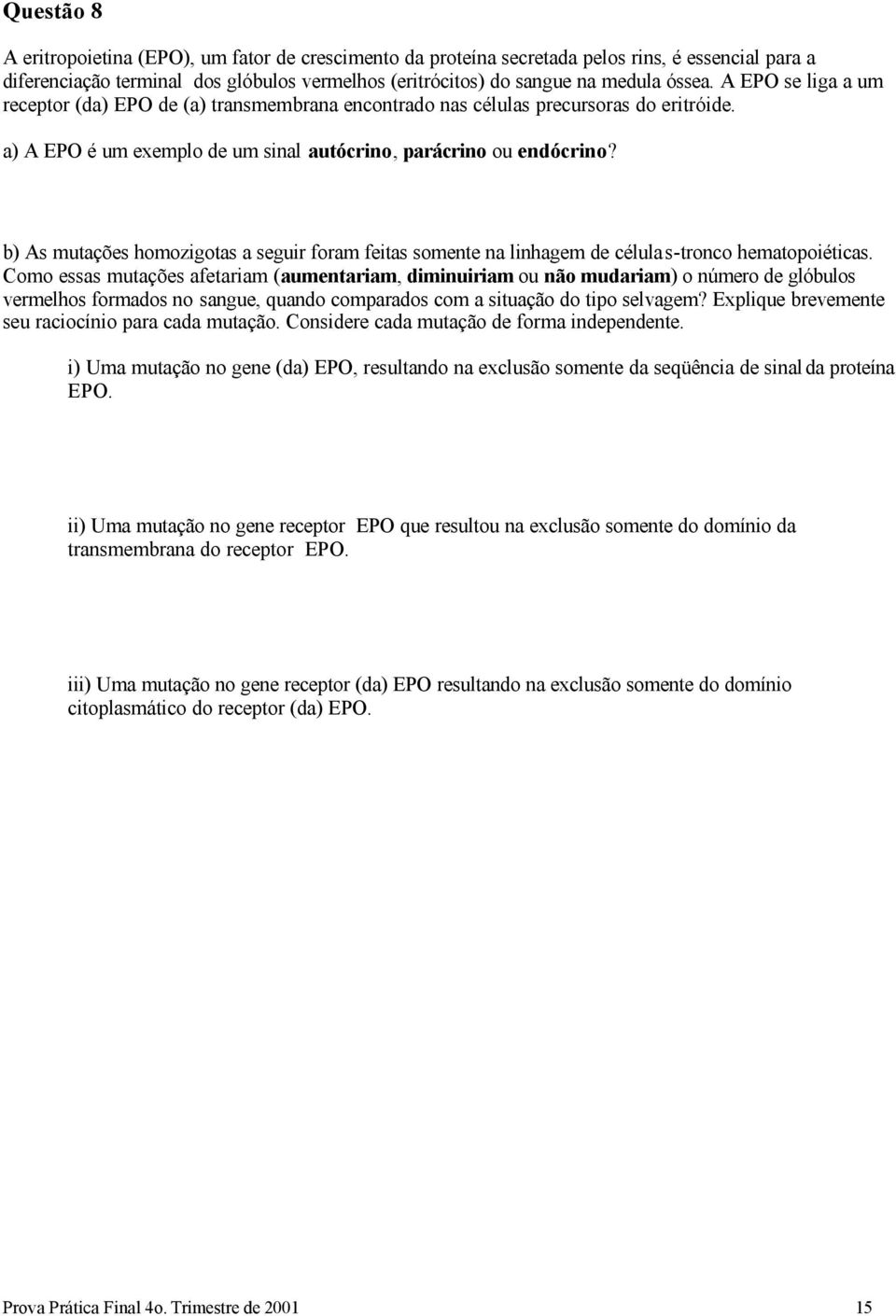 b) As mutações homozigotas a seguir foram feitas somente na linhagem de células-tronco hematopoiéticas.