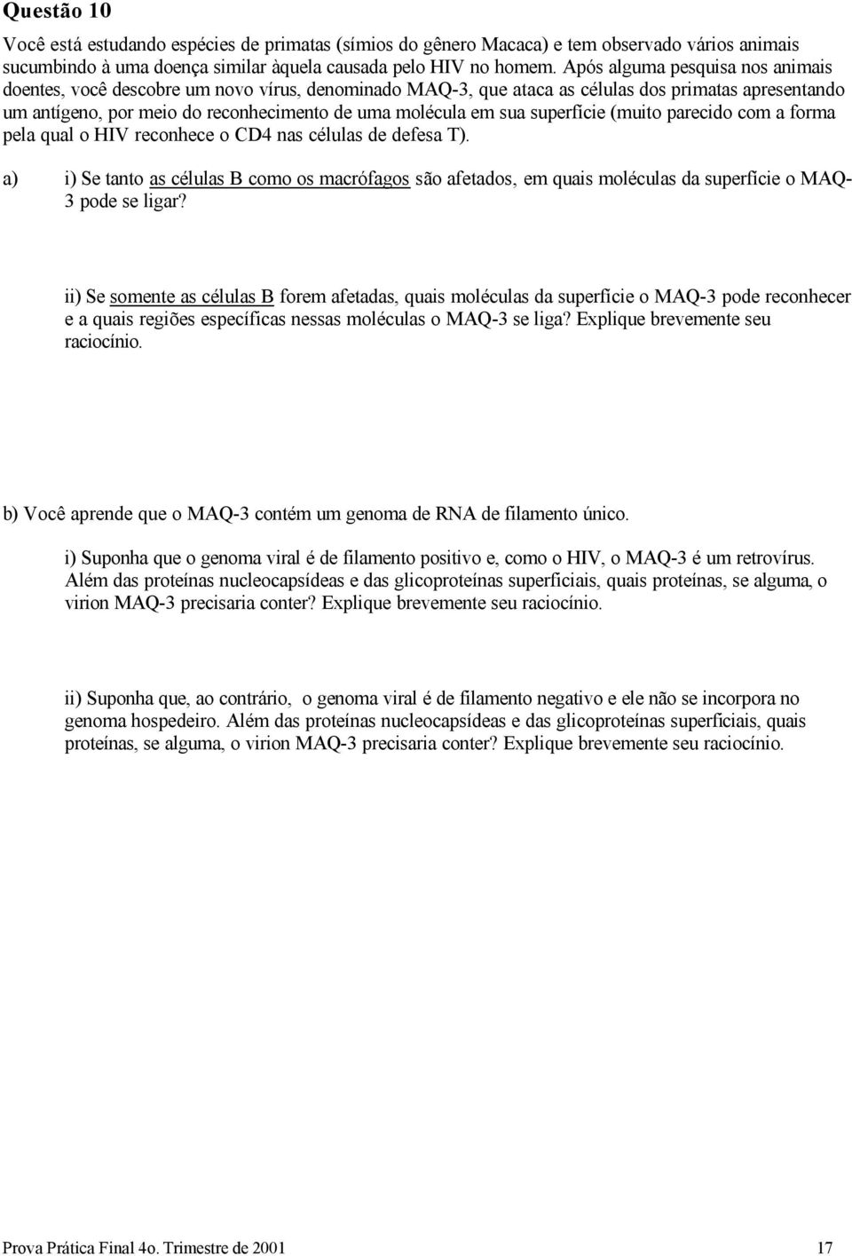 superfície (muito parecido com a forma pela qual o HIV reconhece o CD4 nas células de defesa T).