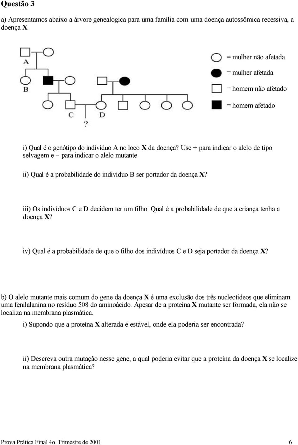 Use + para indicar o alelo de tipo selvagem e para indicar o alelo mutante ii) Qual é a probabilidade do indivíduo B ser portador da doença X? iii) Os indivíduos C e D decidem ter um filho.