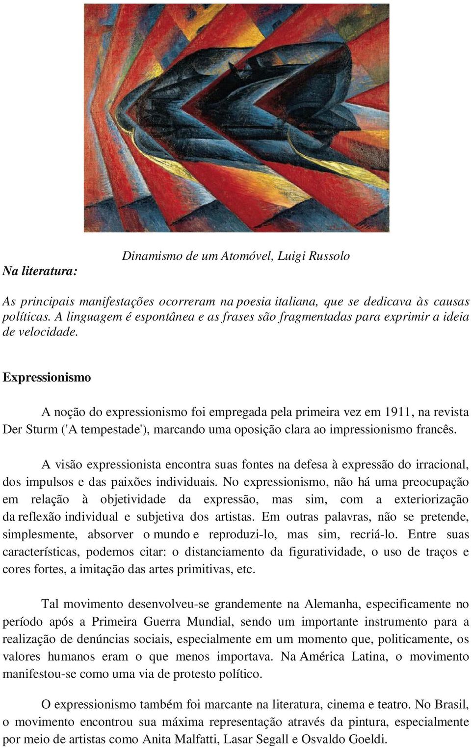 Expressionismo A noção do expressionismo foi empregada pela primeira vez em 1911, na revista Der Sturm ('A tempestade'), marcando uma oposição clara ao impressionismo francês.