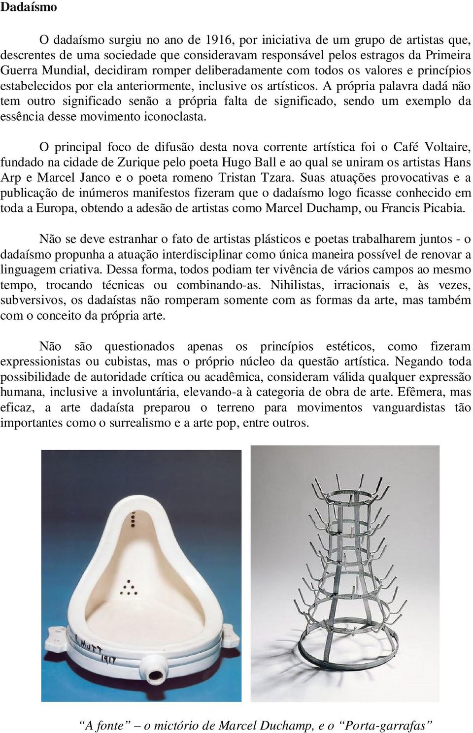 A própria palavra dadá não tem outro significado senão a própria falta de significado, sendo um exemplo da essência desse movimento iconoclasta.