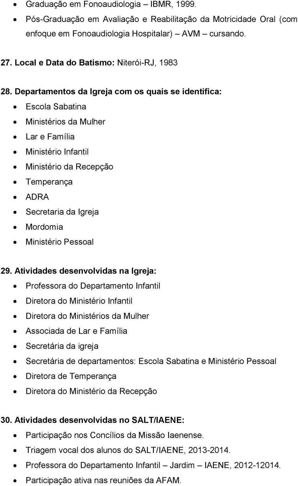 Departamentos da Igreja com os quais se identifica: Escola Sabatina Ministérios da Mulher Lar e Família Ministério Infantil Ministério da Recepção Temperança ADRA Secretaria da Igreja Mordomia