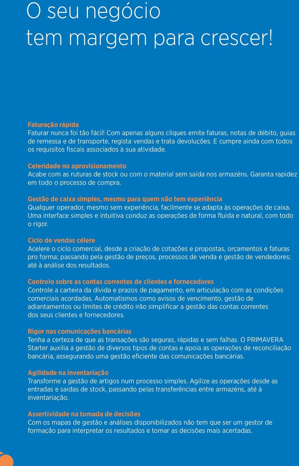 E cumpre ainda com todos os requisitos fiscais associados à sua atividade. Celeridade no aprovisionamento Acabe com as ruturas de stock ou com o material sem saída nos armazéns.