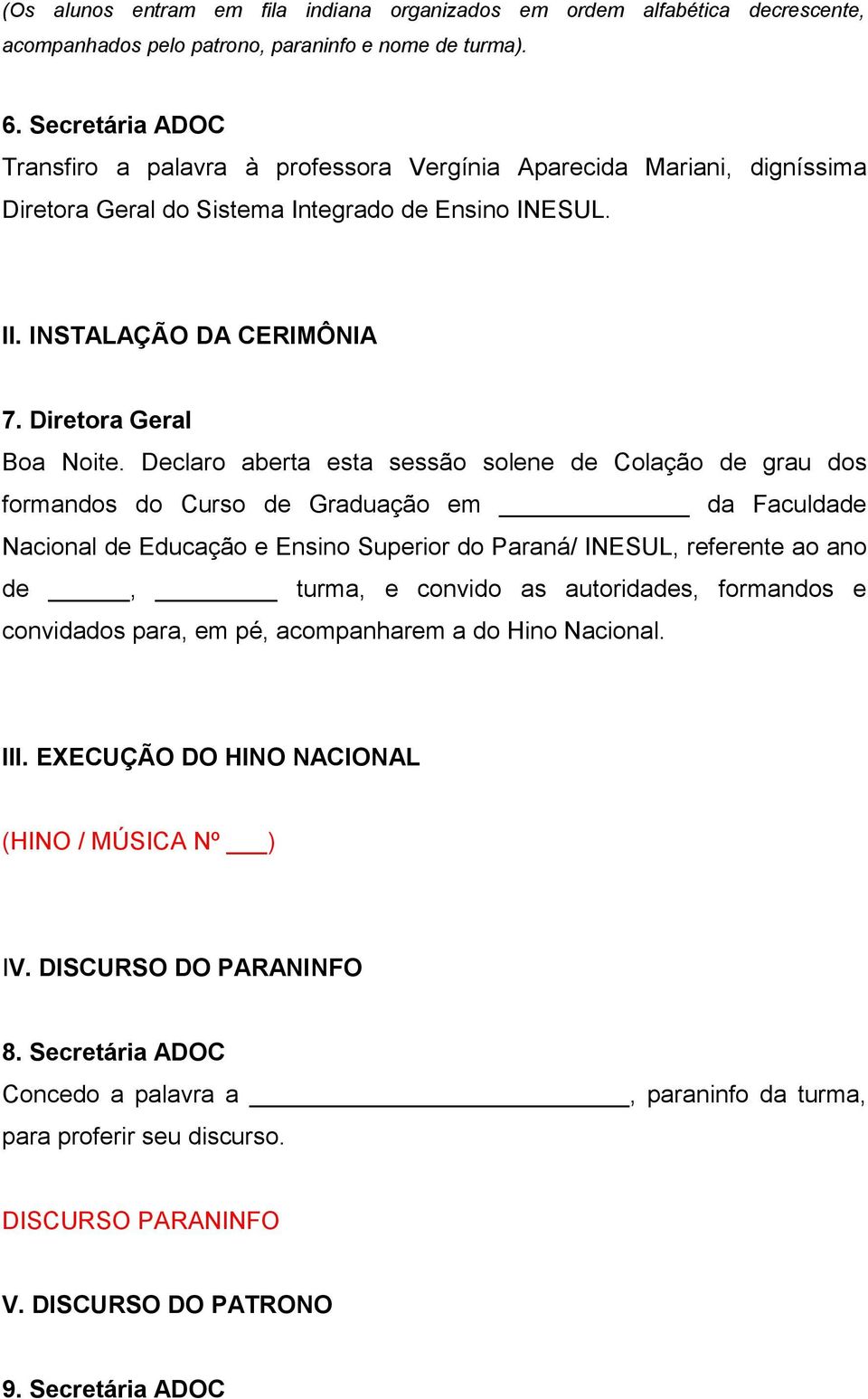 Declaro aberta esta sessão solene de Colação de grau dos formandos do Curso de Graduação em da Faculdade Nacional de Educação e Ensino Superior do Paraná/ INESUL, referente ao ano de, turma, e