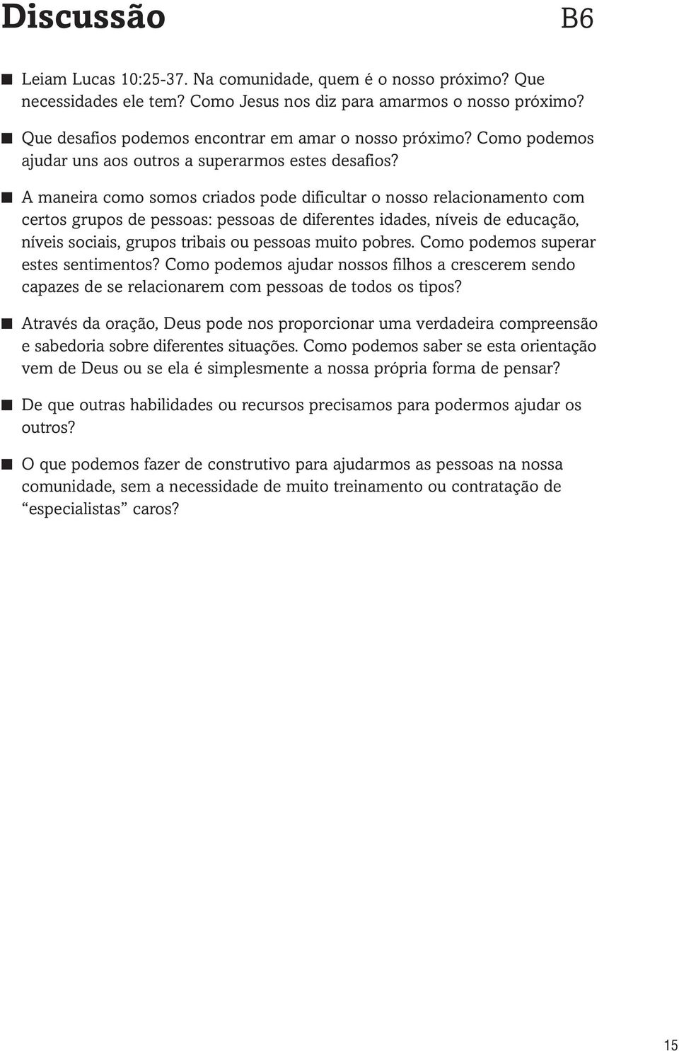 A maneira como somos criados pode dificultar o nosso relacionamento com certos grupos de pessoas: pessoas de diferentes idades, níveis de educação, níveis sociais, grupos tribais ou pessoas muito