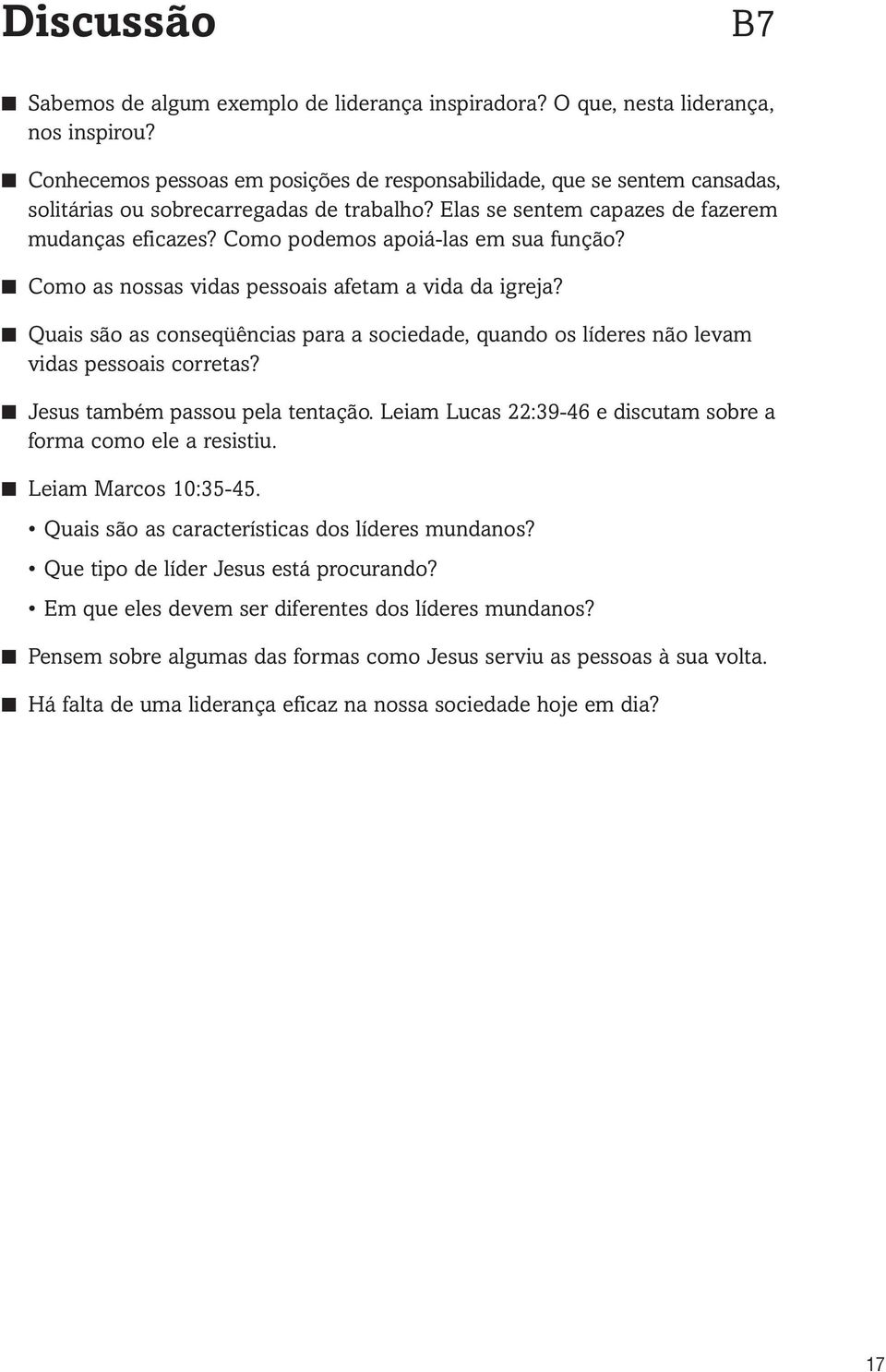 Como podemos apoiá-las em sua função? Como as nossas vidas pessoais afetam a vida da igreja? Quais são as conseqüências para a sociedade, quando os líderes não levam vidas pessoais corretas?