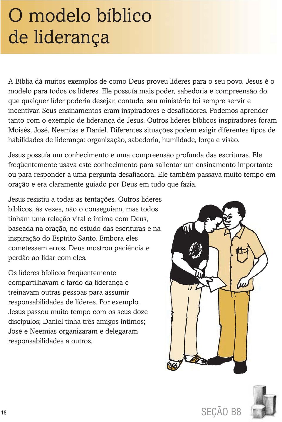 Podemos aprender tanto com o exemplo de liderança de Jesus. Outros líderes bíblicos inspiradores foram Moisés, José, Neemias e Daniel.