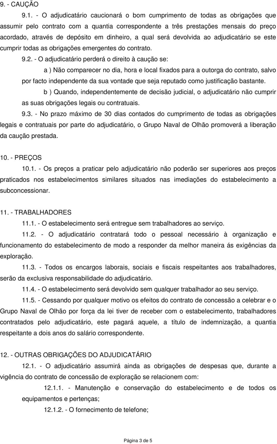 dinheiro, a qual será devolvida ao adjudicatário se este cumprir todas as obrigações emergentes do contrato. 9.2.