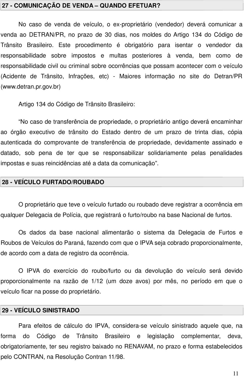 Este procedimento é obrigatório para isentar o vendedor da responsabilidade sobre impostos e multas posteriores à venda, bem como de responsabilidade civil ou criminal sobre ocorrências que possam