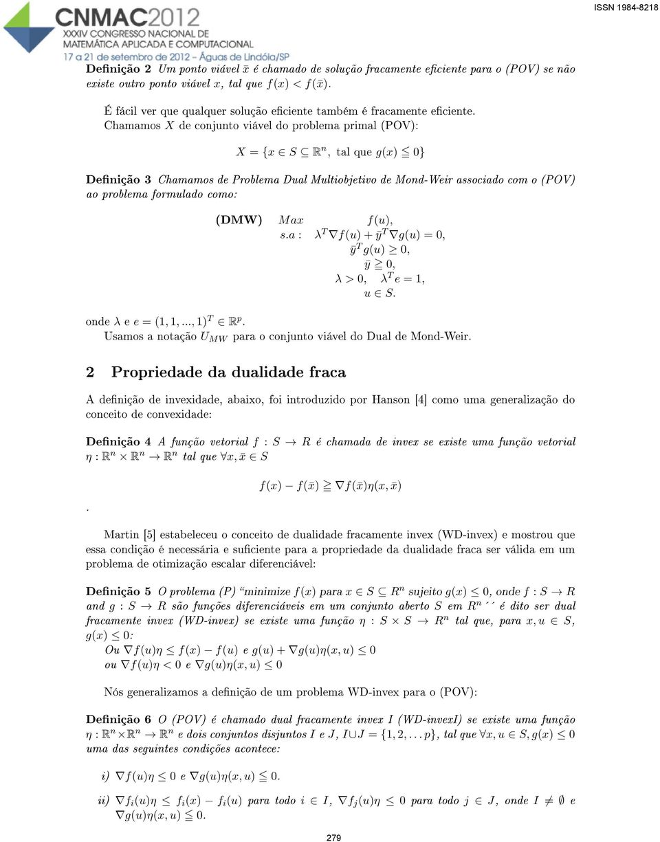 Chamamos X de conjunto viável do problema primal (POV): X = {x S R n, tal que g(x) 0} Denição 3 Chamamos de Problema Dual Multiobjetivo de Mond-Weir associado com o (POV) ao problema formulado como: