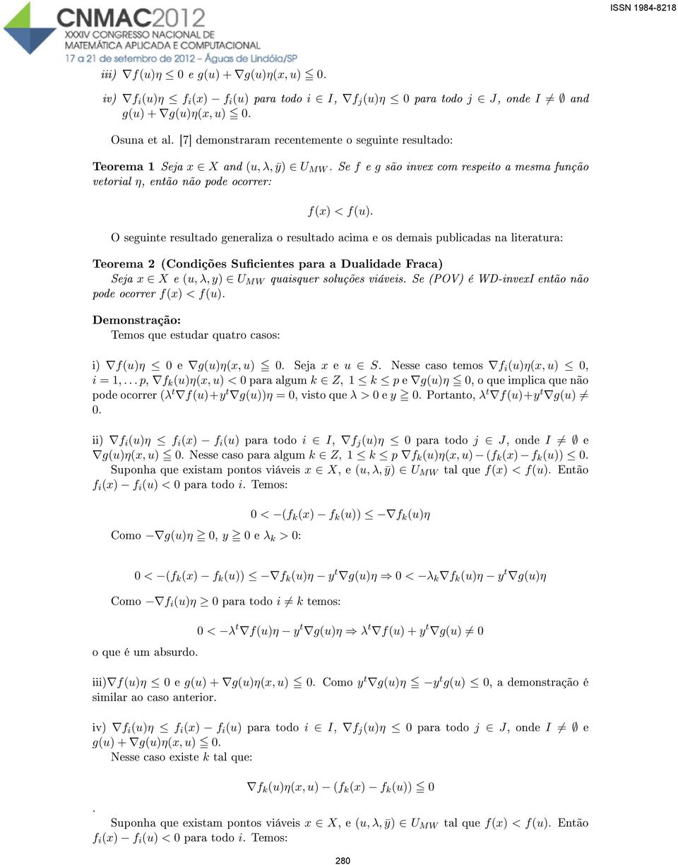 O seguinte resultado generaliza o resultado acima e os demais publicadas na literatura: Teorema 2 (Condições Sucientes para a Dualidade Fraca) Seja x X e (u, λ, y) U MW quaisquer soluções viáveis.