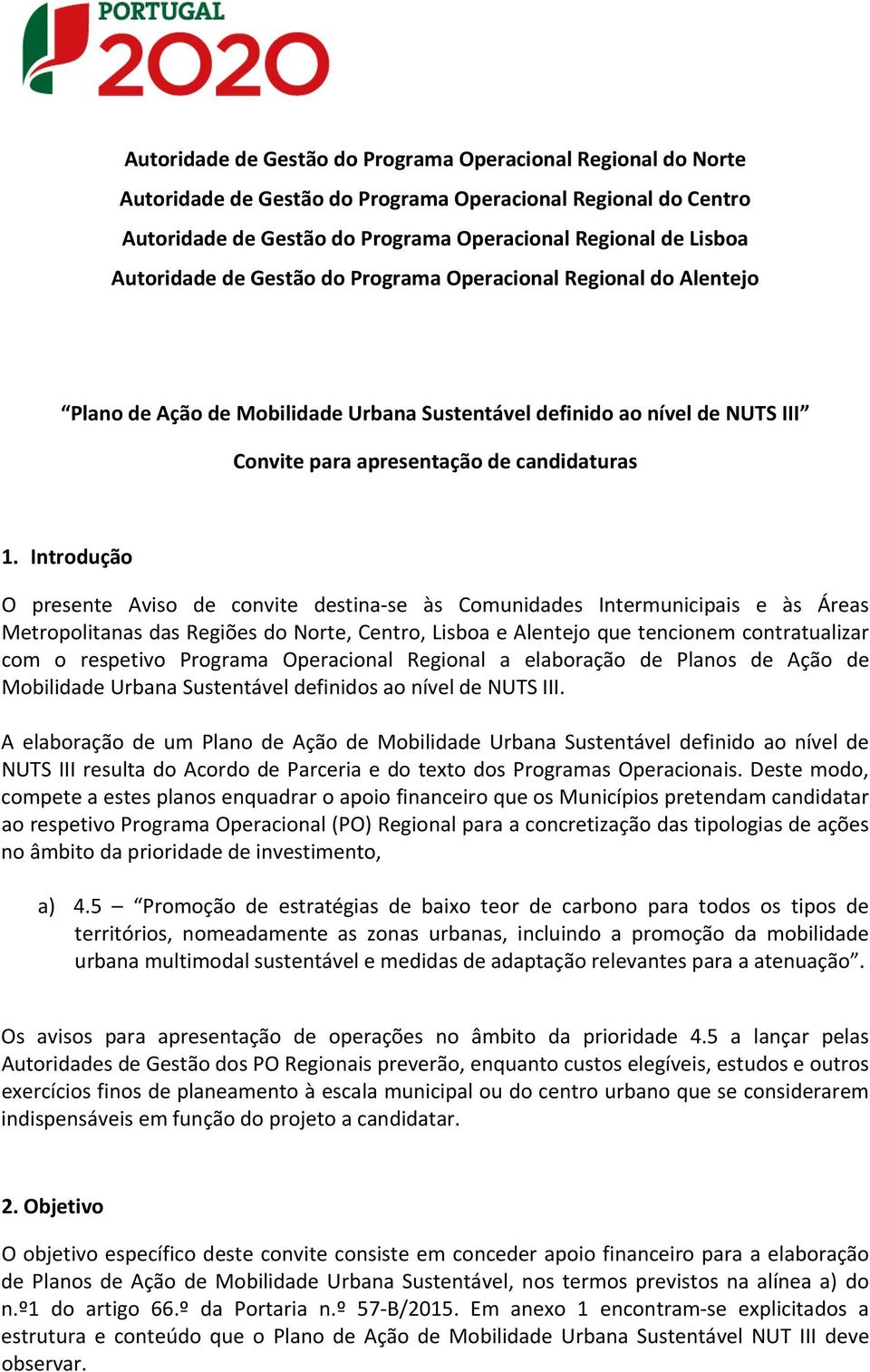 Introdução O presente Aviso de convite destina se às Comunidades Intermunicipais e às Áreas Metropolitanas das Regiões do Norte, Centro, Lisboa e Alentejo que tencionem contratualizar com o respetivo