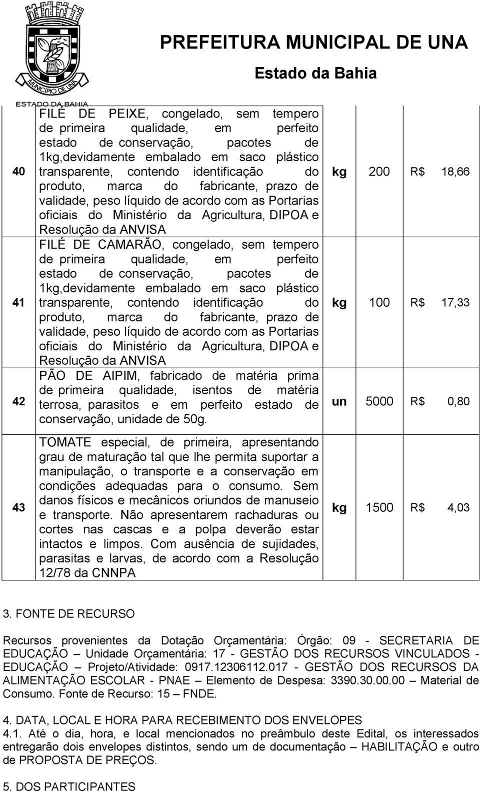 de primeira qualidade, em perfeito estado de conservação, pacotes de 1kg,devidamente embalado em saco plástico transparente, contendo identificação do produto, marca do fabricante, prazo de validade,