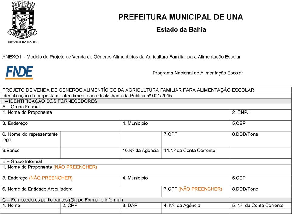 CNPJ 3. Endereço 4. Município 5.CEP 6. Nome do representante legal 7.CPF 8.DDD/Fone 9.Banco 10.Nº da Agência 11.Nº da Conta Corrente B Grupo Informal 1. Nome do Proponente (NÃO PREENCHER) 3.