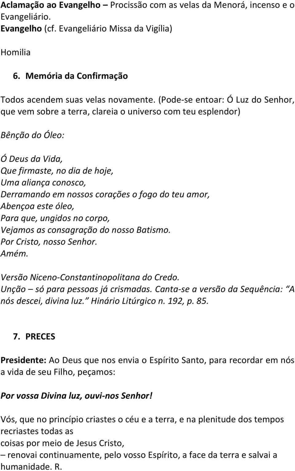 corações o fogo do teu amor, Abençoa este óleo, Para que, ungidos no corpo, Vejamos as consagração do nosso Batismo. Por Cristo, nosso Senhor. Amém. Versão Niceno-Constantinopolitana do Credo.