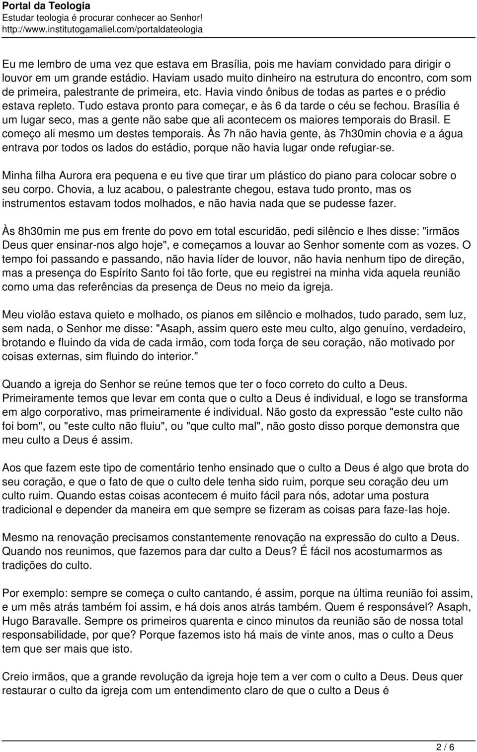 Tudo estava pronto para começar, e às 6 da tarde o céu se fechou. Brasília é um lugar seco, mas a gente não sabe que ali acontecem os maiores temporais do Brasil.