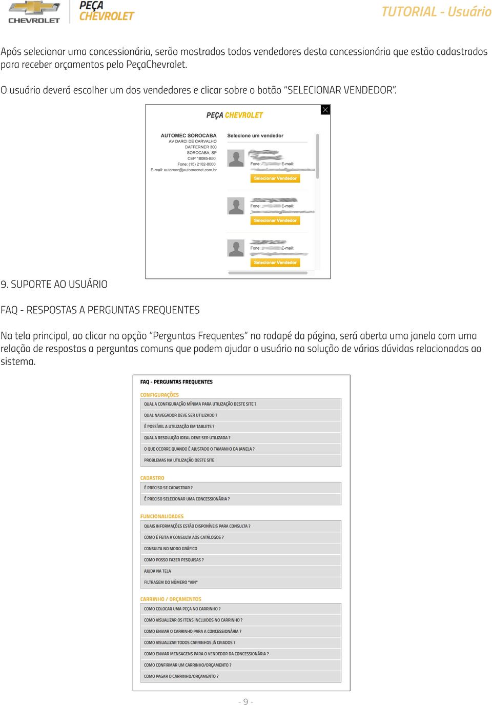 SUPORTE AO USUÁRIO FAQ - RESPOSTAS A PERGUNTAS FREQUENTES Na tela principal, ao clicar na opção Perguntas Frequentes no rodapé da