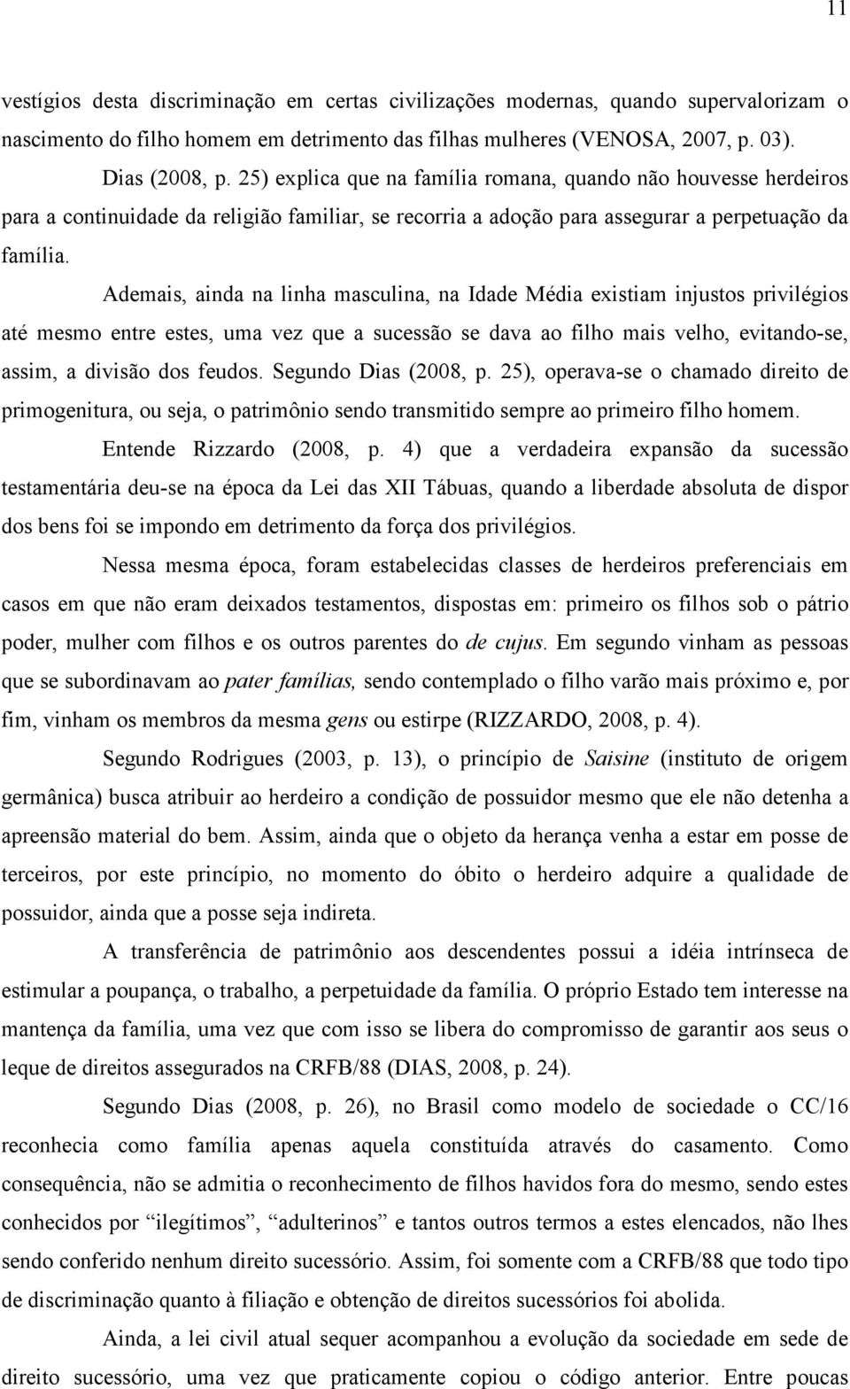 Ademais, ainda na linha masculina, na Idade Média existiam injustos privilégios até mesmo entre estes, uma vez que a sucessão se dava ao filho mais velho, evitando-se, assim, a divisão dos feudos.