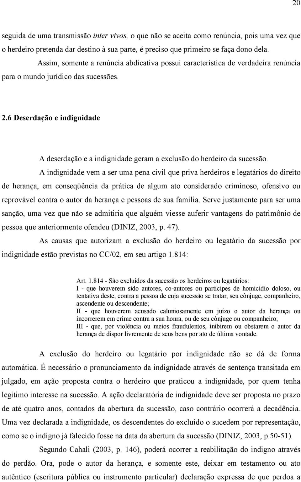 6 Deserdação e indignidade A deserdação e a indignidade geram a exclusão do herdeiro da sucessão.