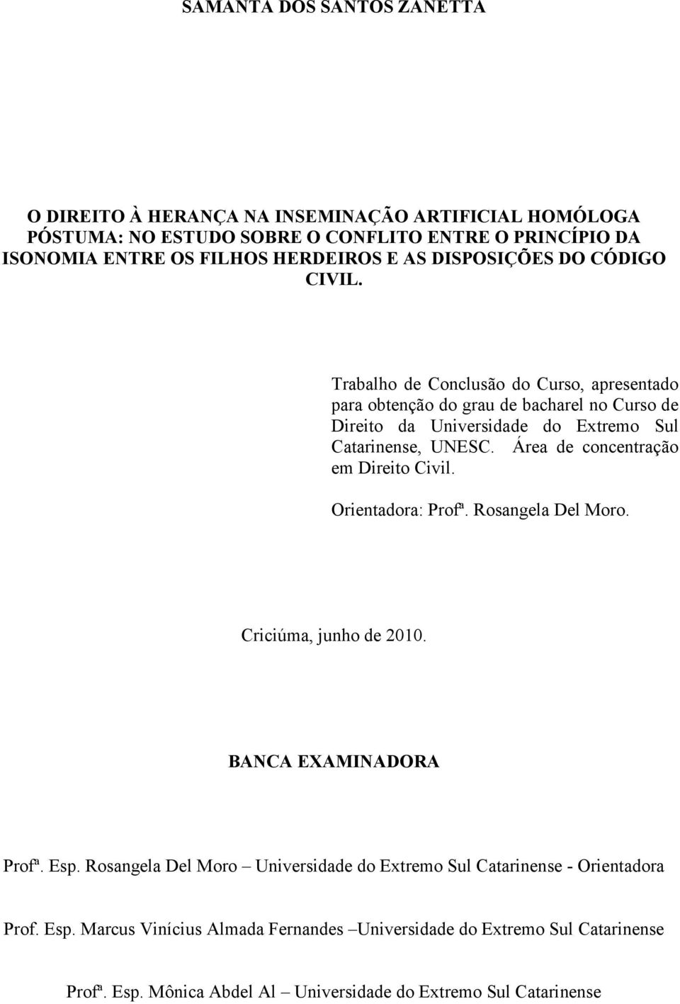 Área de concentração em Direito Civil. Orientadora: Profª. Rosangela Del Moro. Criciúma, junho de 2010. BANCA EXAMINADORA Profª. Esp.