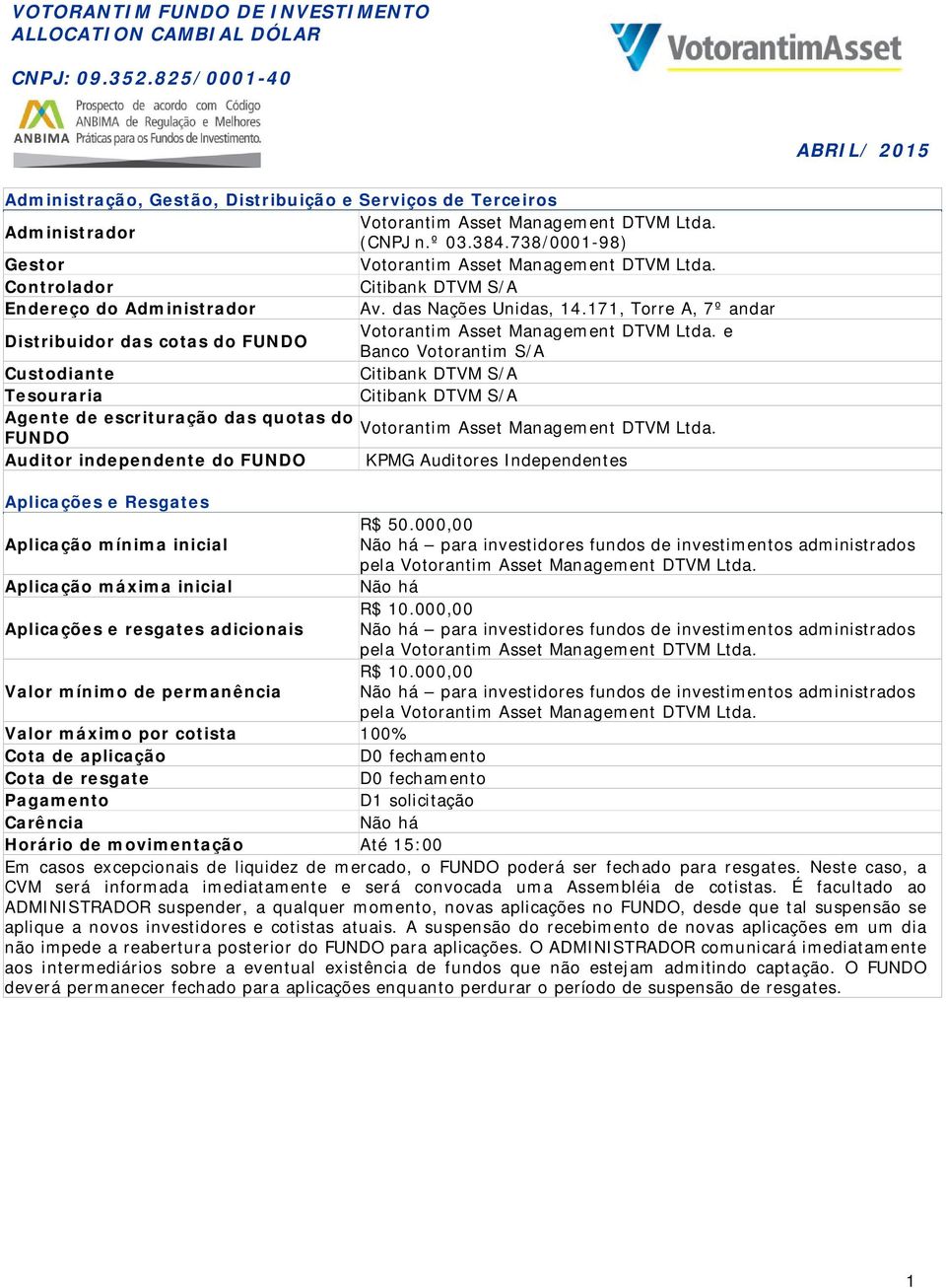 738/0001-98) Gestor Votorantim Asset Management DTVM Ltda. Controlador Citibank DTVM S/A Endereço do Administrador Av. das Nações Unidas, 14.