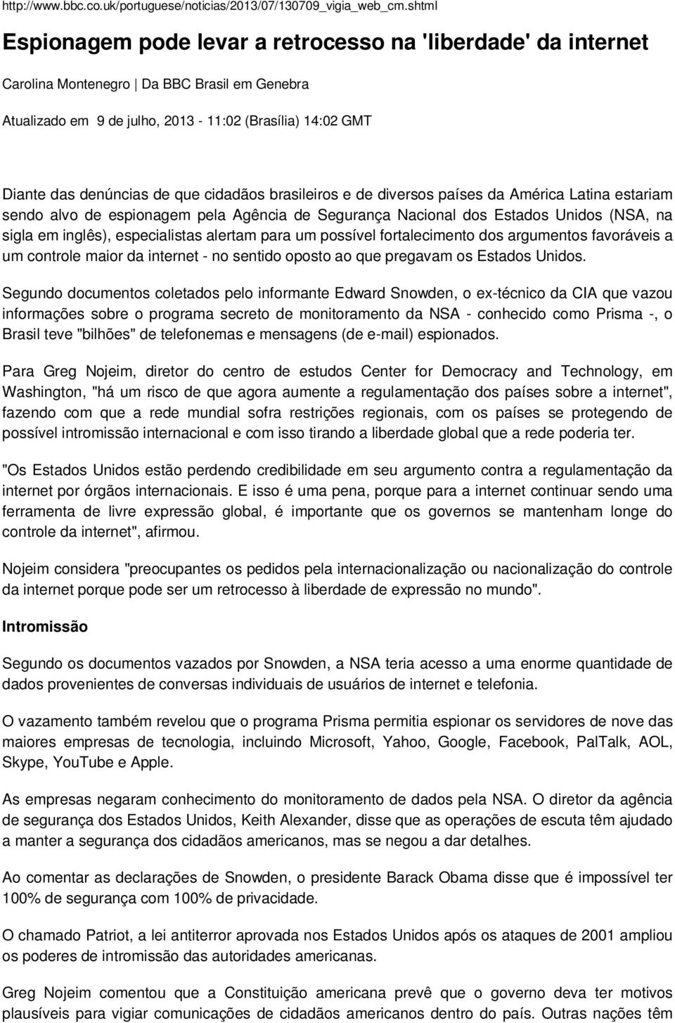 cidadãos brasileiros e de diversos países da América Latina estariam sendo alvo de espionagem pela Agência de Segurança Nacional dos Estados Unidos (NSA, na sigla em inglês), especialistas alertam