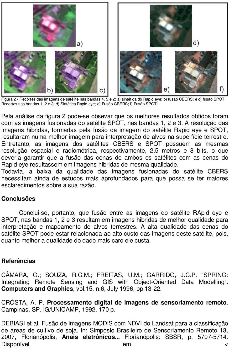 Pela análise da figura 2 pode-se obsevar que os melhores resultados obtidos foram com as imagens fusionadas do satélite SPOT, nas bandas 1, 2 e 3.