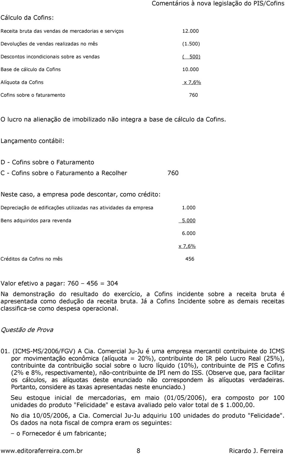 000 Alíquota da Cofins x 7,6% Cofins sobre o faturamento 760 O lucro na alienação de imobilizado não integra a base de cálculo da Cofins.