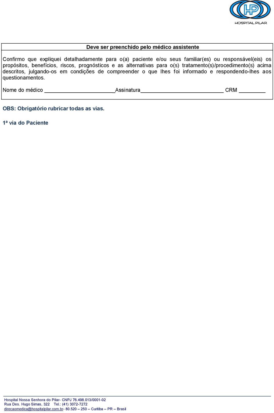 tratamento(s)/procedimento(s) acima descritos, julgando-os em condições de compreender o que lhes foi informado e