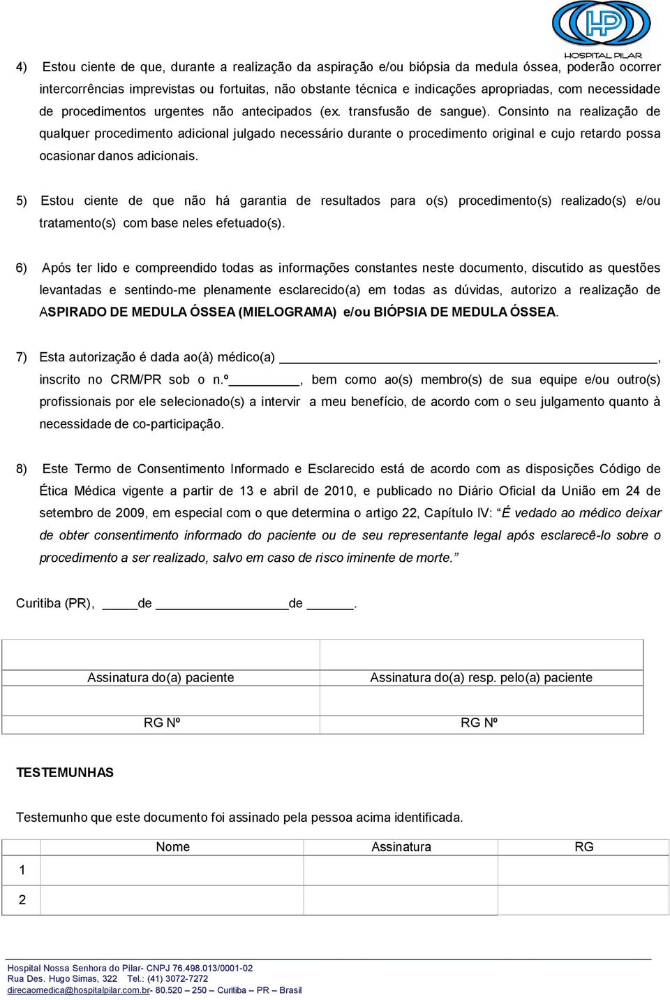 Consinto na realização de qualquer procedimento adicional julgado necessário durante o procedimento original e cujo retardo possa ocasionar danos adicionais.