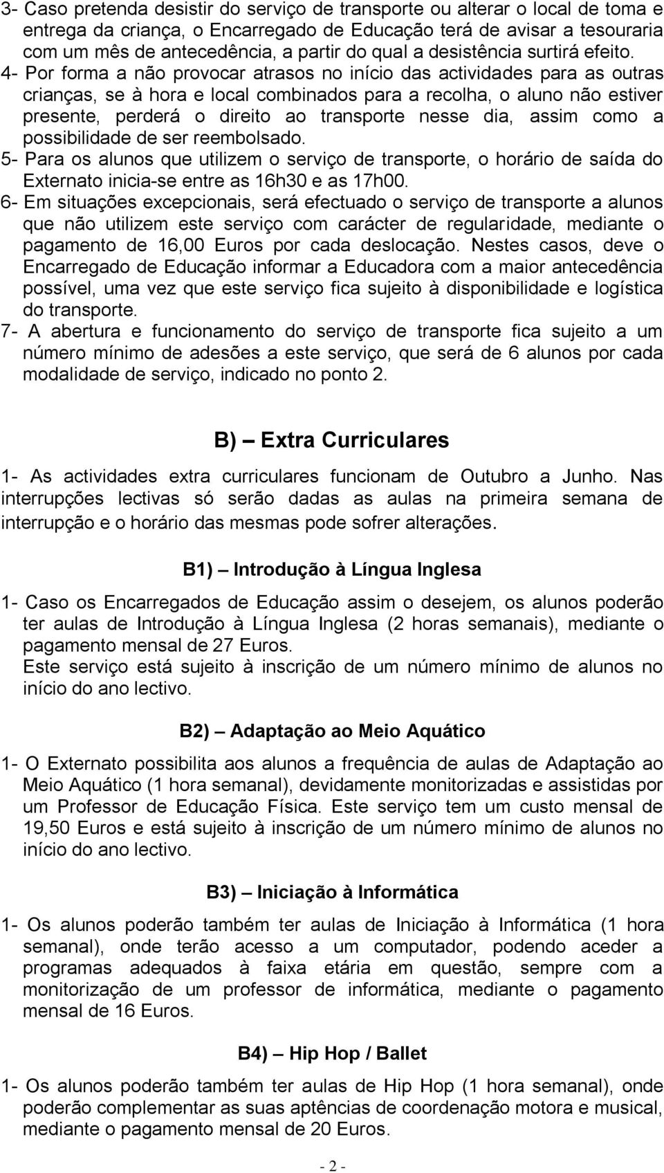 4- Por forma a não provocar atrasos no início das actividades para as outras crianças, se à hora e local combinados para a recolha, o aluno não estiver presente, perderá o direito ao transporte nesse