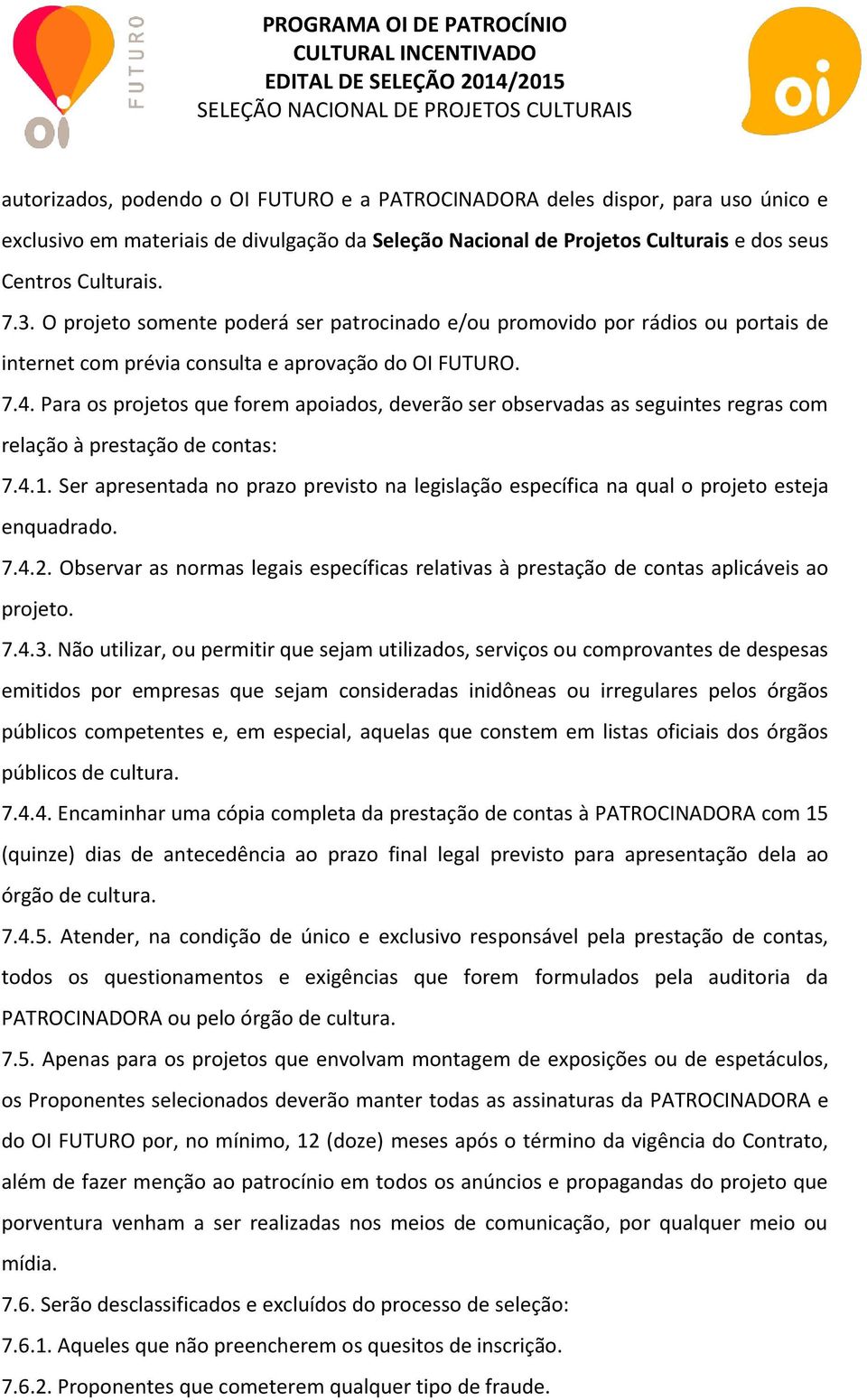 Para os projetos que forem apoiados, deverão ser observadas as seguintes regras com relação à prestação de contas: 7.4.1.