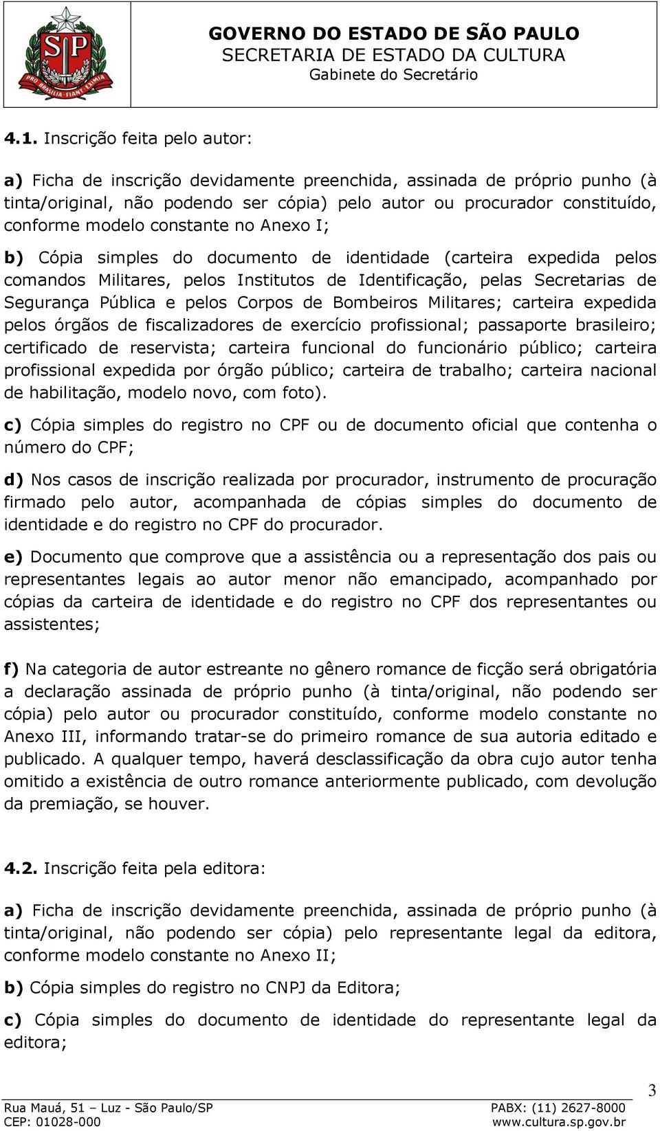 Corpos de Bombeiros Militares; carteira expedida pelos órgãos de fiscalizadores de exercício profissional; passaporte brasileiro; certificado de reservista; carteira funcional do funcionário público;