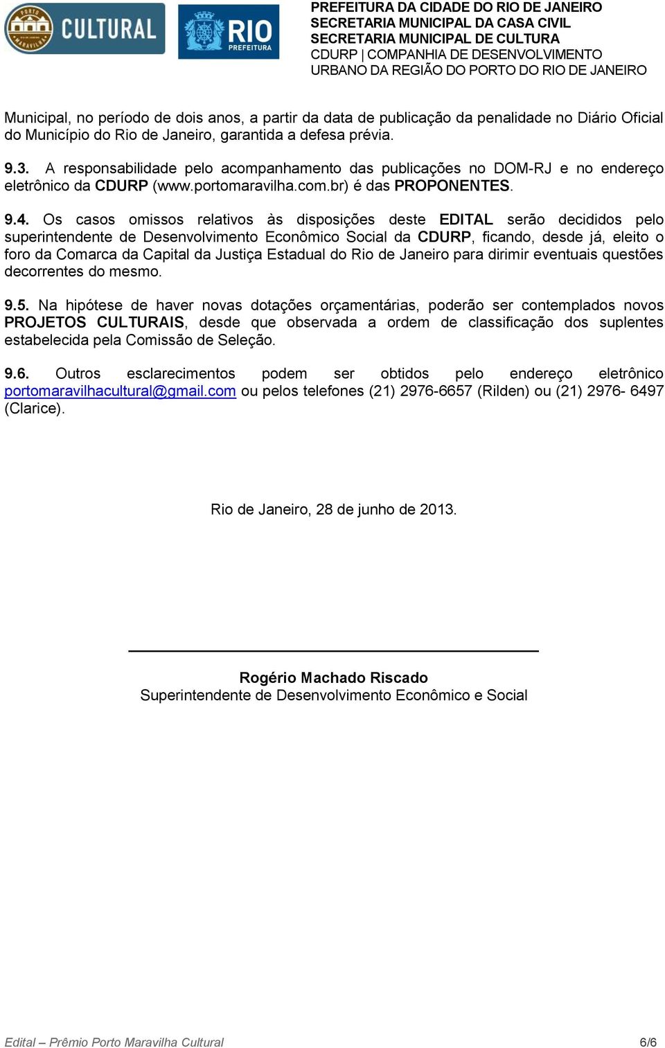 Os casos omissos relativos às disposições deste EDITAL serão decididos pelo superintendente de Desenvolvimento Econômico Social da CDURP, ficando, desde já, eleito o foro da Comarca da Capital da