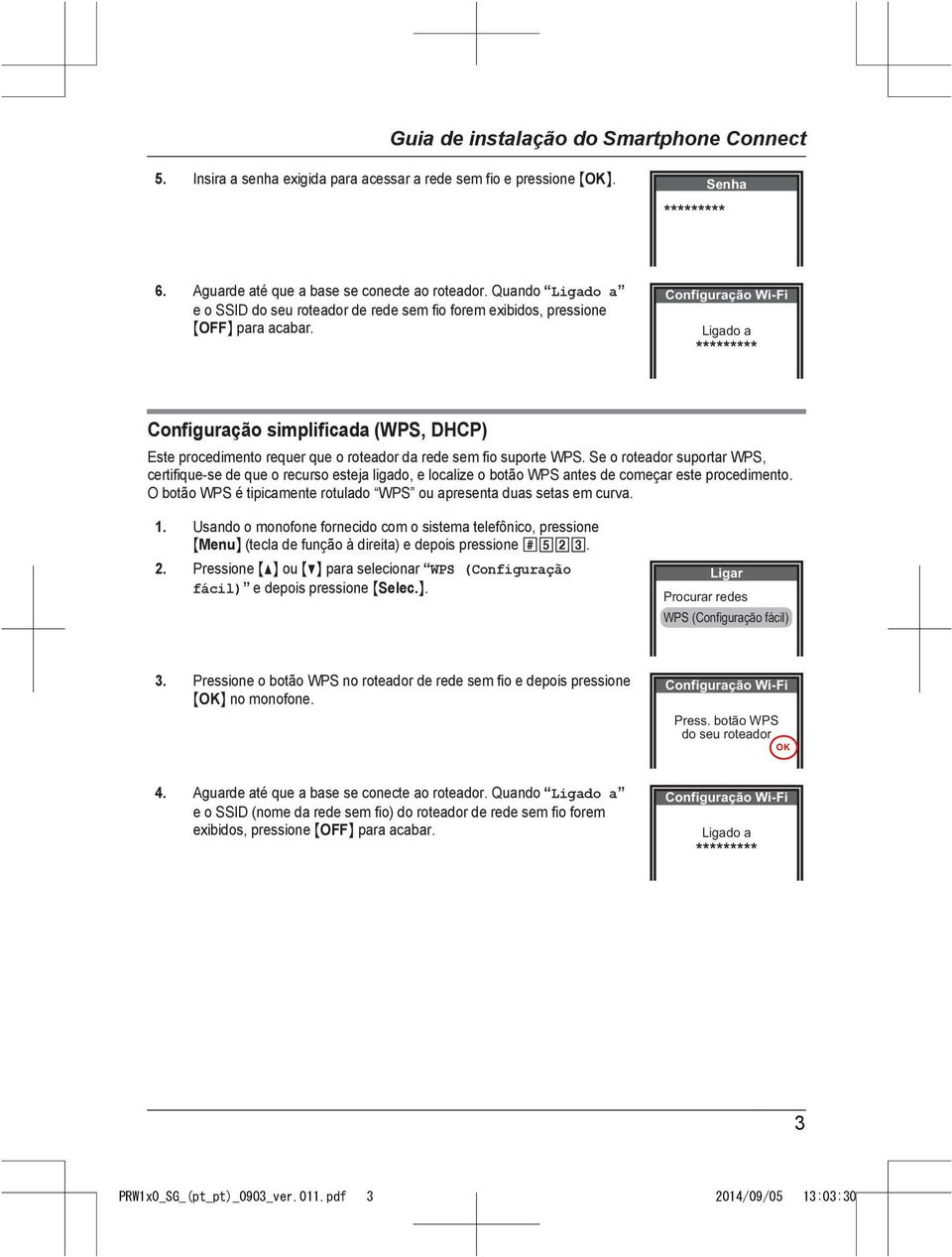 Configuração Wi-Fi Ligado a Configuração simplificada (WPS, DHCP) Este procedimento requer que o roteador da rede sem fio suporte WPS.