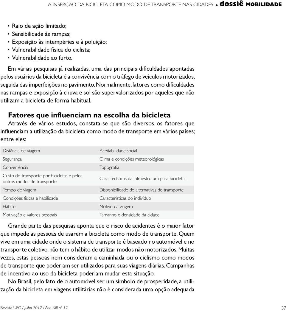 outros modos de transporte Tempo de viagem Condições físicas e habilidade Hábito Motivação e valores pessoais Aceitabilidade social Clima e condições