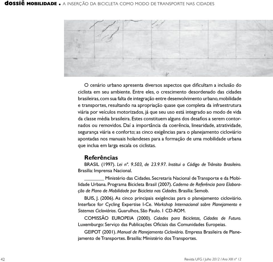 Caderno de Referência para Elaboração de Plano de Mobilidade por Bicicleta nas Cidades. Brasília: Semob. BUIS, J. (2006). As cinco principais exigências para o planejamento cicloviário.