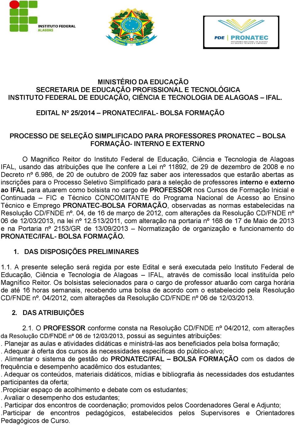 Ciência e Tecnologia de Alagoas IFAL, usando das atribuições que lhe confere a Lei nº 11892, de 29 de dezembro de 2008 e no Decreto nº 6.