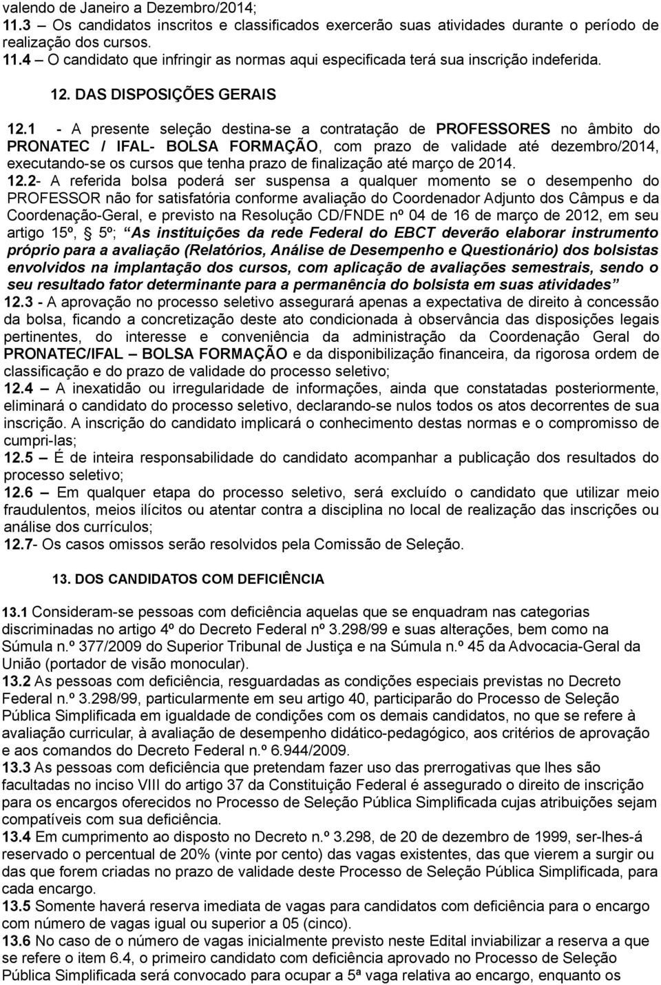 1 - A presente seleção destina-se a contratação de PROFESSORES no âmbito do PRONATEC / IFAL- BOLSA FORMAÇÃO, com prazo de validade até dezembro/2014, executando-se os cursos que tenha prazo de